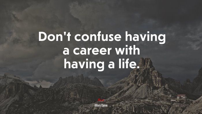 Don’t confuse having a career with having a life. | Hillary Clinton quote