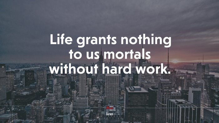 Life grants nothing to us mortals without hard work. | Horace quote