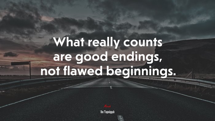 What really counts are good endings, not flawed beginnings. | Ibn Taymiyyah quote
