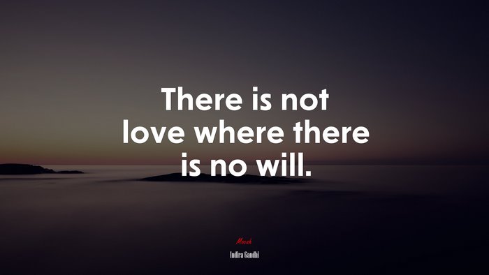 There is not love where there is no will. | Indira Gandhi quote