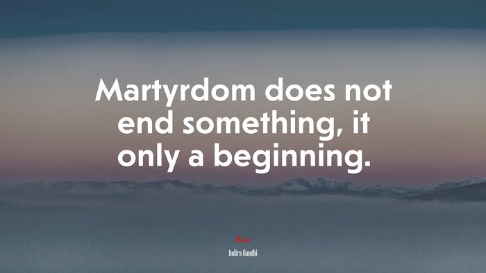 Martyrdom does not end something, it only a beginning. | Indira Gandhi quote