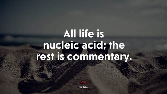 All life is nucleic acid; the rest is commentary. | Isaac Asimov quote