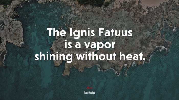 The Ignis Fatuus is a vapor shining without heat. | Isaac Newton quote