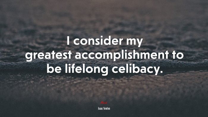 I consider my greatest accomplishment to be lifelong celibacy. | Isaac Newton quote