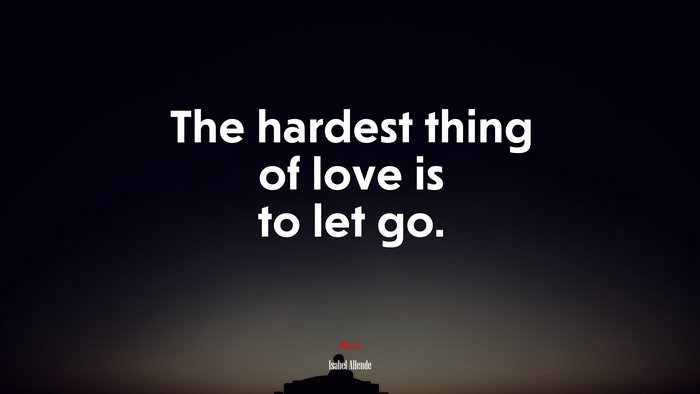 The hardest thing of love is to let go. | Isabel Allende quote