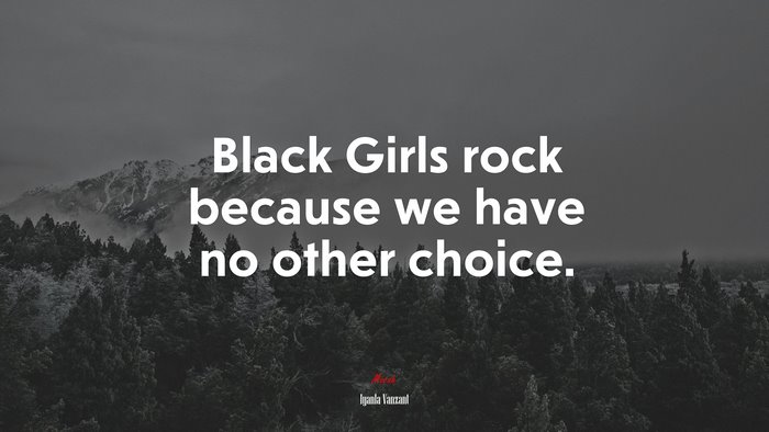Black Girls rock because we have no other choice. | Iyanla Vanzant quote