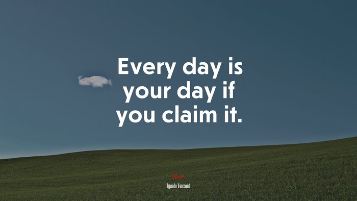 Every day is your day if you claim it. | Iyanla Vanzant quote
