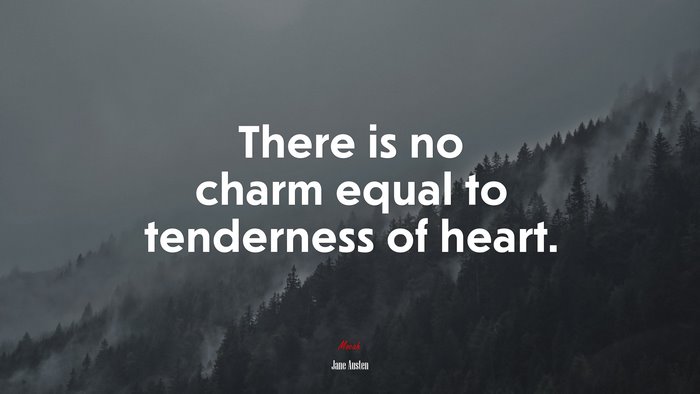 There is no charm equal to tenderness of heart. | Jane Austen quote