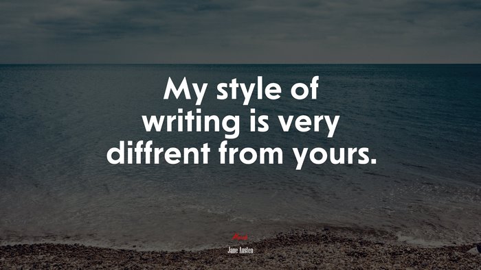 My style of writing is very diffrent from yours. | Jane Austen quote