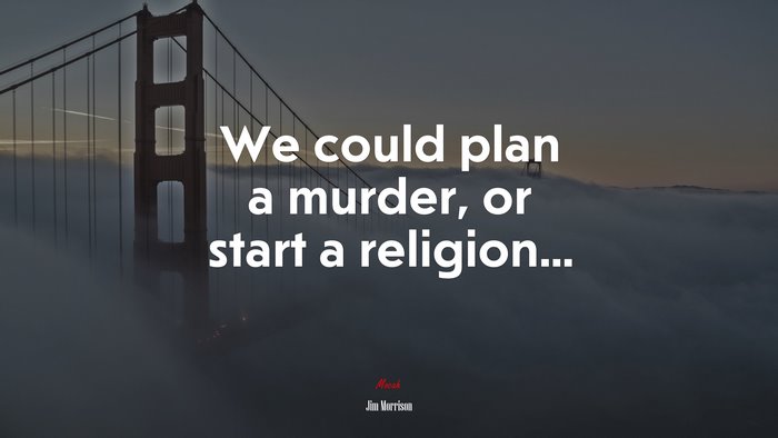 We could plan a murder, or start a religion... | Jim Morrison quote