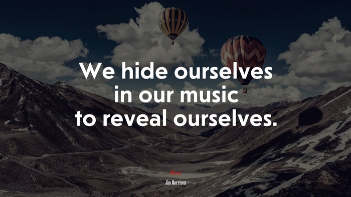 We hide ourselves in our music to reveal ourselves. | Jim Morrison quote