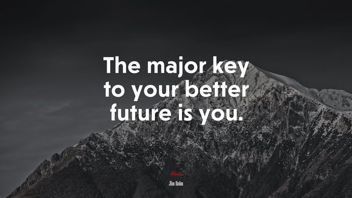 The major key to your better future is you. | Jim Rohn quote