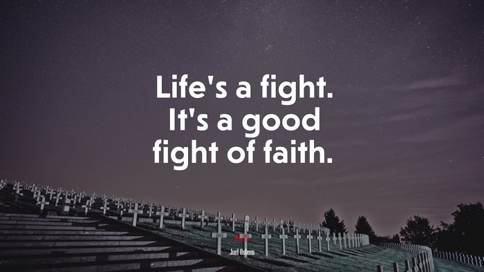 Life’s a fight. It’s a good fight of faith. | Joel Osteen quote