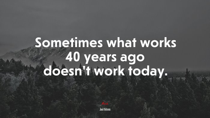 Sometimes what works 40 years ago doesn’t work today. | Joel Osteen quote