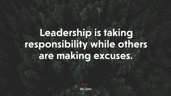 Leadership is taking responsibility while others are making excuses. | John C. Maxwell quote