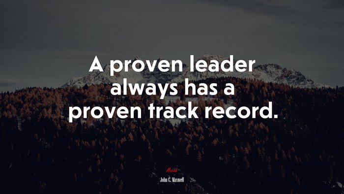 A proven leader always has a proven track record. | John C. Maxwell quote