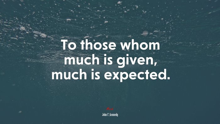 To Those Whom Much Is Given Much Is Expected John F Kennedy Quote   617442 John F. Kennedy Quote 