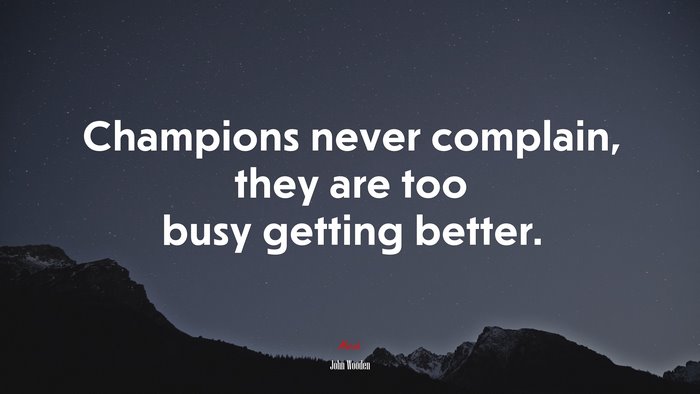 Champions never complain, they are too busy getting better. | John ...