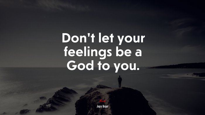 Don’t let your feelings be a God to you. | Joyce Meyer quote