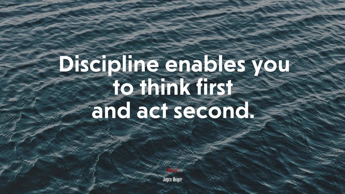 Discipline enables you to think first and act second. | Joyce Meyer quote