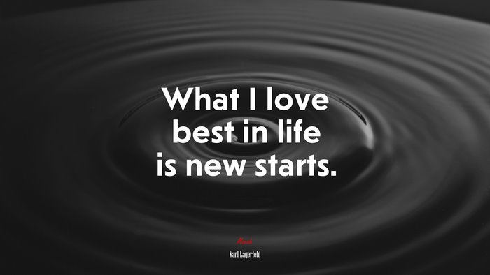 What I love best in life is new starts. | Karl Lagerfeld quote