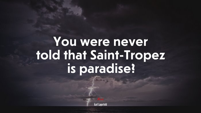 You were never told that Saint-Tropez is paradise? | Karl Lagerfeld quote