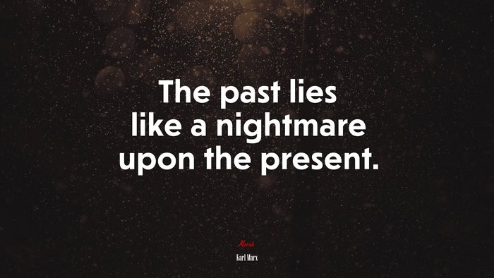 The past lies like a nightmare upon the present. | Karl Marx quote
