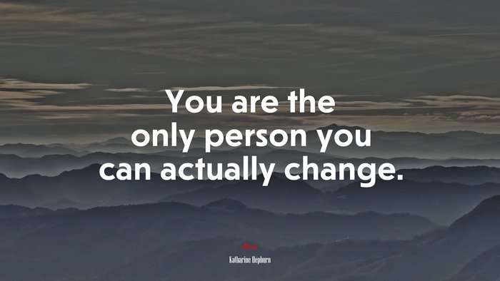 You are the only person you can actually change. | Katharine Hepburn quote