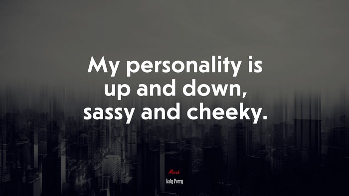 My personality is up and down, sassy and cheeky. | Katy Perry quote