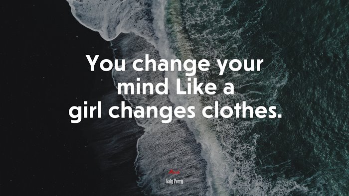 You change your mind Like a girl changes clothes. | Katy Perry quote