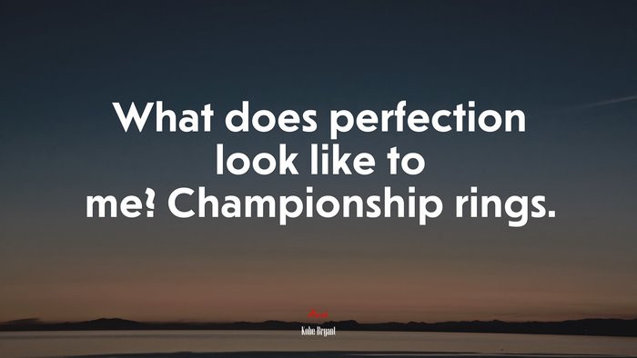 What does perfection look like to me? Championship rings. | Kobe Bryant quote