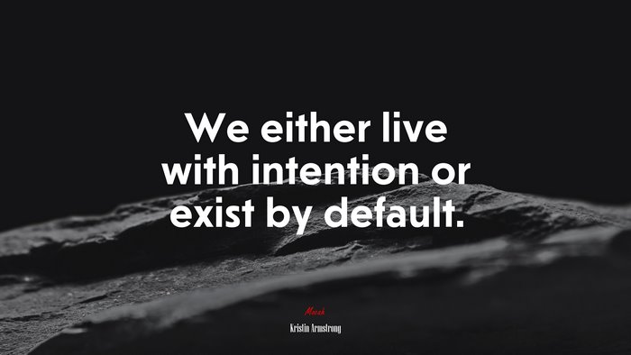 We either live with intention or exist by default. | Kristin Armstrong quote