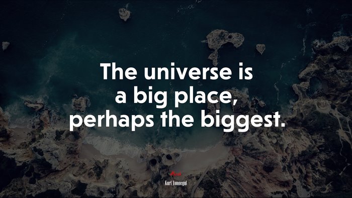 The universe is a big place, perhaps the biggest. | Kurt Vonnegut quote