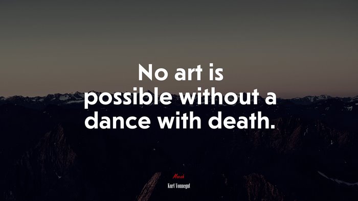 No art is possible without a dance with death. | Kurt Vonnegut quote