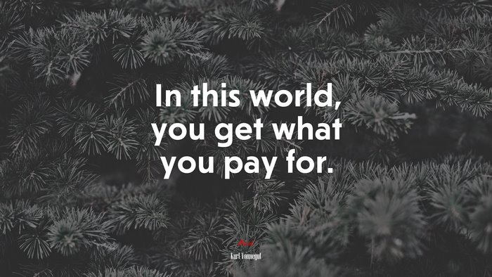 In this world, you get what you pay for. | Kurt Vonnegut quote