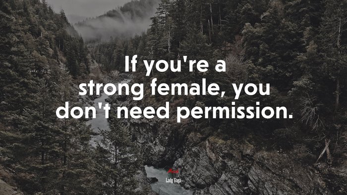 If you’re a strong female, you don’t need permission. | Lady Gaga quote