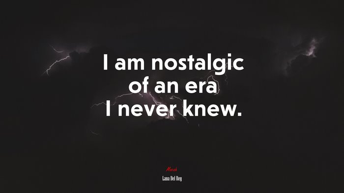 I am nostalgic of an era I never knew. | Lana Del Rey quote
