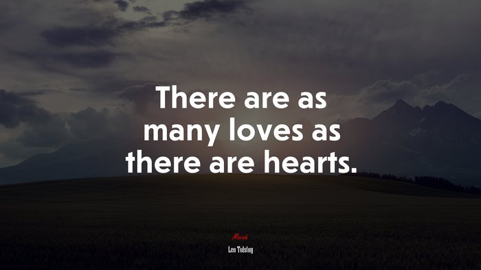There are as many loves as there are hearts. | Leo Tolstoy quote