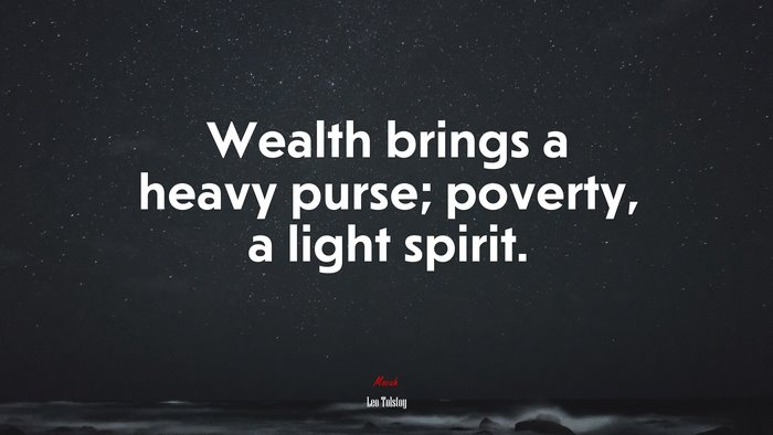 Wealth brings a heavy purse; poverty, a light spirit. | Leo Tolstoy quote