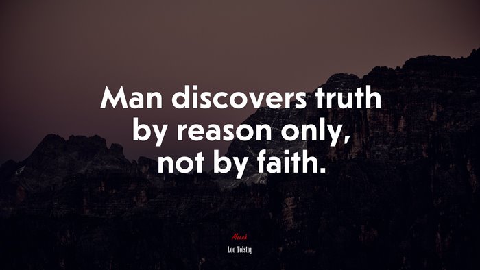 Man discovers truth by reason only, not by faith. | Leo Tolstoy quote