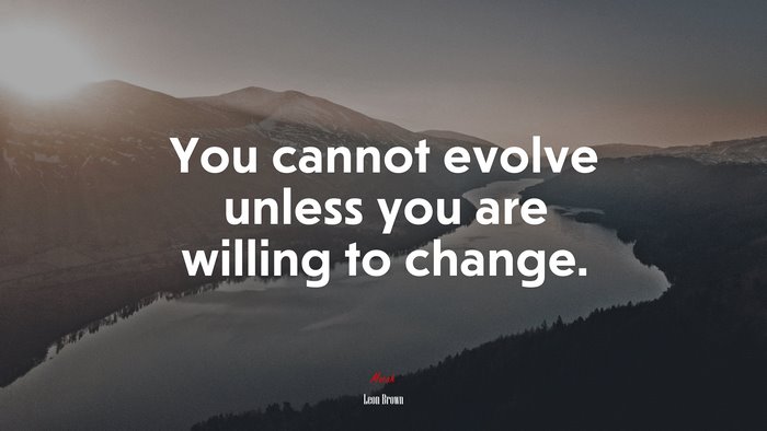 You cannot evolve unless you are willing to change. | Leon Brown quote