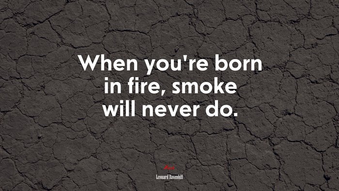 When you’re born in fire, smoke will never do. | Leonard Ravenhill quote