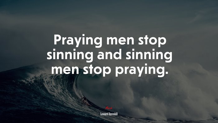 Praying men stop sinning and sinning men stop praying. | Leonard Ravenhill quote