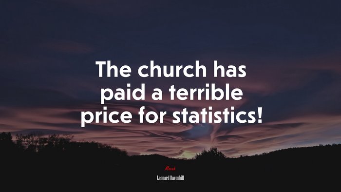 The church has paid a terrible price for statistics! | Leonard Ravenhill quote