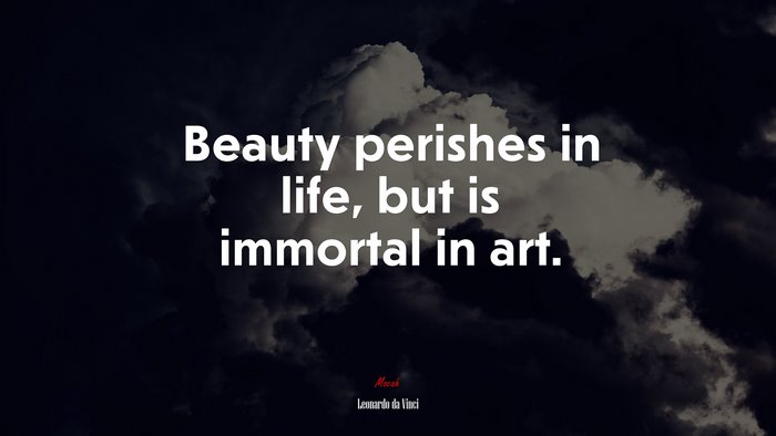 Beauty perishes in life, but is immortal in art. | Leonardo da Vinci quote