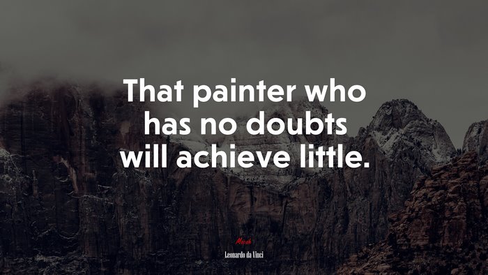 That painter who has no doubts will achieve little. | Leonardo da Vinci quote