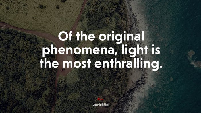 Of the original phenomena, light is the most enthralling. | Leonardo da Vinci quote