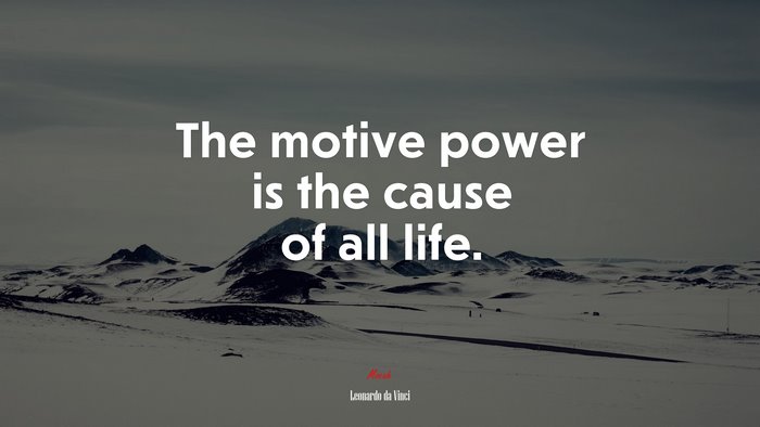 The motive power is the cause of all life. | Leonardo da Vinci quote