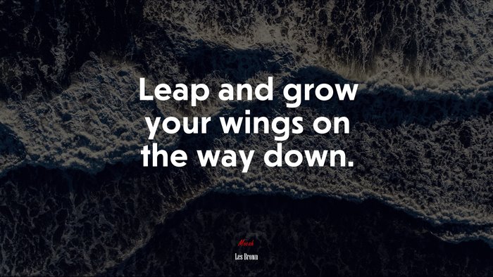 Leap and grow your wings on the way down. | Les Brown quote