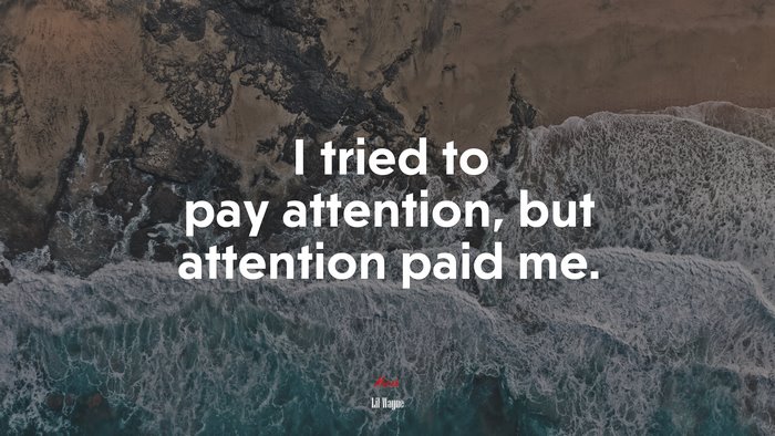I tried to pay attention, but attention paid me. | Lil Wayne quote